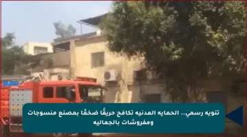 تنويه رسمي.. الحماية المدنية تكافح حريقًا ضخمًا بمصنع منسوجات ومفروشات بالجمالية